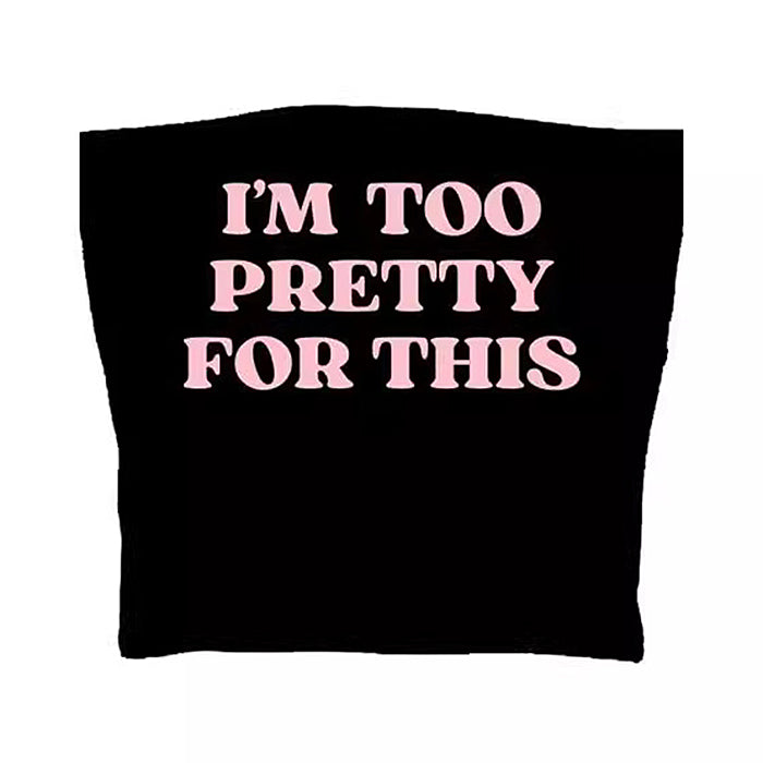 I'm Too Pretty For This Tube Top